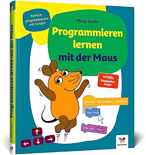 Programmieren lernen mit der Maus: Der Start in die Programmierung mit Scratch. Für Kinder ab 7 Jahren, kein Vorwissen nötig, komplett in Farbe Programmieren lernen mit der Maus: Der Start in die Programmierung mit Scratch. Für Kinder ab 7 Jahren, kein Vorwissen nötig, komplett in Farbe