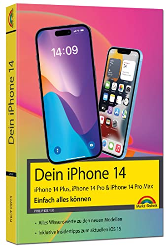 iPhone 14, 14 Plus, 14 Pro , 14 Pro Max – Einfach alles können: - Die Anleitung zu allen neuen iPhones. Aktuell zu iOS 16 - Für Einsteiger und Fortgeschrittene von Markt + Technik