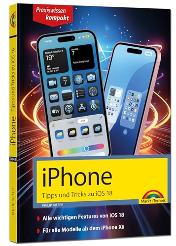 iPhone - Tipps und Tricks zu iOS 18 - zu allen aktuellen iPhone Modellen - komplett in Farbe: - für Einsteiger, Umsteiger und Fortgeschrittene, auch für Senioren von Markt + Technik Verlag