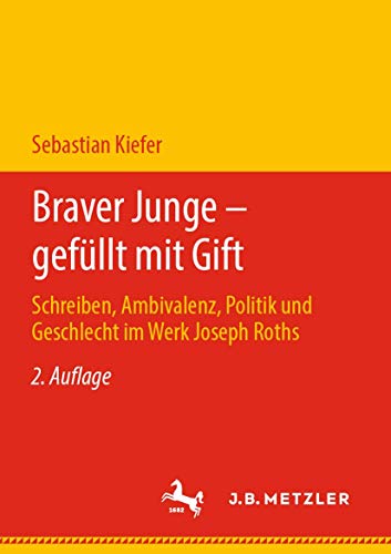 Braver Junge – gefüllt mit Gift: Schreiben, Ambivalenz, Politik und Geschlecht im Werk Joseph Roths von J.B. Metzler
