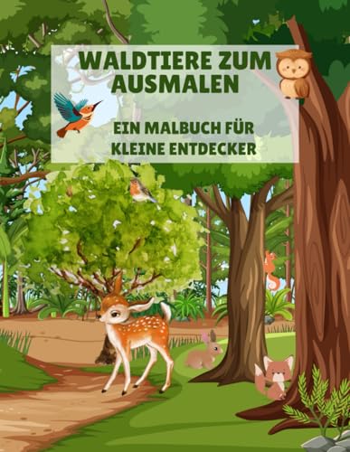 Waldtiere zum Ausmalen - Ein Malbuch für kleine Entdecker: Ein Ausmalbuch für kleine Entdecker ab 4 Jahre von Independently published