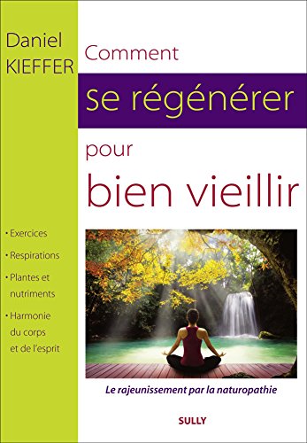 Comment se régénérer pour bien vieillir: le rajeunissement par la naturopathie holistique von SULLY