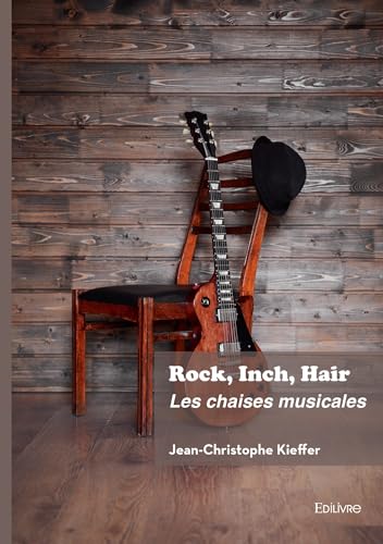 Rock, inch, hair: Les chaises musicales von Édilivre