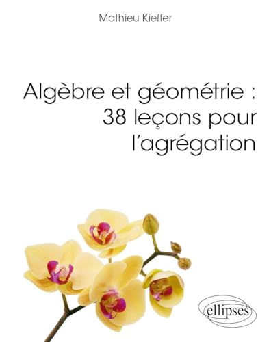 Algèbre et géométrie: 38 leçons pour l'agrégation (Références sciences) von Ellipses
