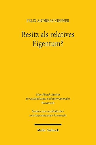 Besitz als relatives Eigentum?: Geschichte und Dogmatik des Besitzschutzes als Relativschutz im common law und im civil law (Studien zum ausländischen und internationalen Privatrecht, Band 531) von Mohr Siebeck