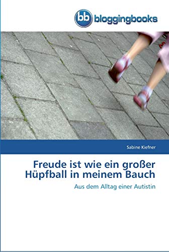 Freude ist wie ein großer Hüpfball in meinem Bauch: Aus dem Alltag einer Autistin