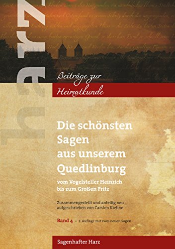 Die schönsten Sagen aus unserem Quedlinburg: Vom Vogelsteller Heinrich bis zum Großen Fritz (Harz - Beiträge zur Heimatkunde)