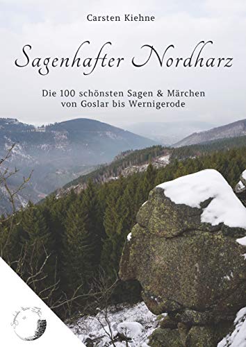 Sagenhafter Nordharz: Die 100 schönsten Sagen & Märchen von Goslar bis Wernigerode Sagenhafter Nordharz: Die 100 schönsten Sagen & Märchen von Goslar bis Wernigerode