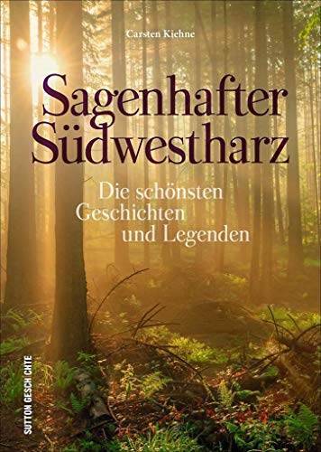 Sagenhafter Südwestharz: Die schönsten Geschichten und Legenden (Sutton Sagen & Legenden) von Sutton Verlag GmbH