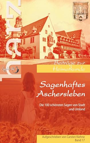 Sagenhaftes Aschersleben: die 100 schönsten Geschichten der ältesten Stadt Sachsen Anhalts und dessen Umlands (Harz - Beiträge zur Heimatkunde) von BoD – Books on Demand
