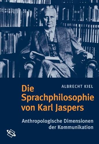Die Sprachphilosophie von Karl Jaspers. Anthropologische Dimensionen der Kommunikation