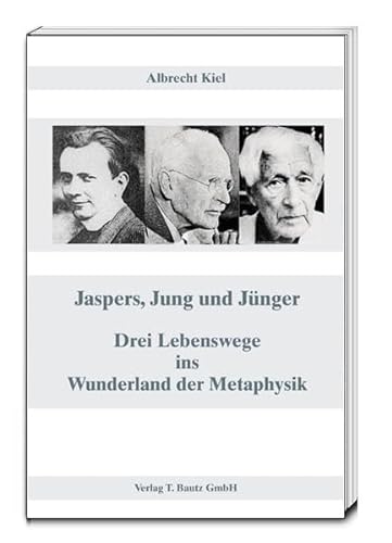 Jaspers, Jung und Jünger: Drei Lebenswege ins Wunderland der Metaphysik