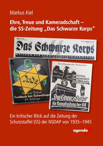 Ehre, Treue und Kameradschaft - die SS-Zeitung "Das Schwarze Korps": Ein kritischer Blick auf die Zeitung der Schutzstaffel (SS) der NSDAP von 1935-1945