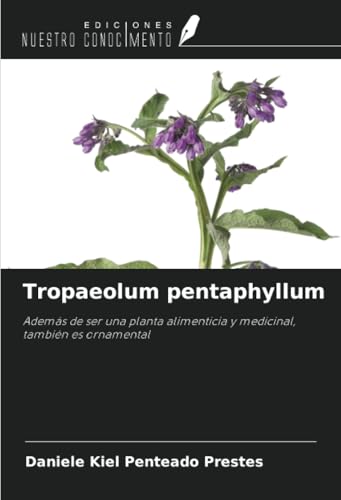 Tropaeolum pentaphyllum: Además de ser una planta alimenticia y medicinal, también es ornamental von Ediciones Nuestro Conocimiento