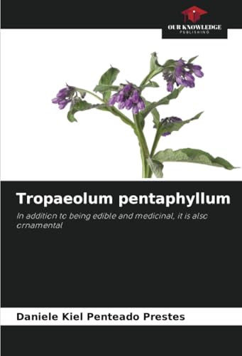 Tropaeolum pentaphyllum: In addition to being edible and medicinal, it is also ornamental von Our Knowledge Publishing