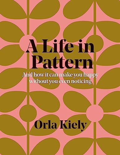 A Life in Pattern: And how it can make you happy without you even noticing