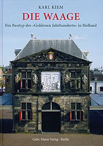 Die Waage: Ein Bautyp des 'Goldenen Jahrhunderts' in Holland von Gebruder Mann Verlag