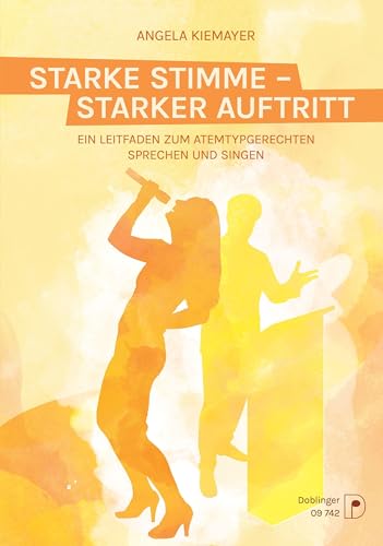 Starke Stimme - starker Auftritt: Ein Leitfaden zum atemtypgerechten Sprechen und Singen für alle, die ihre Stimme optimal einsetzen möchten