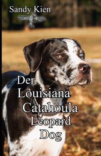Der Louisiana Catahoula Leopard Dog: Ein amerikanischer Treib- und Jagdhund der Sonderklasse Der Louisiana Catahoula Leopard Dog: Ein amerikanischer Treib- und Jagdhund der Sonderklasse von Independently published