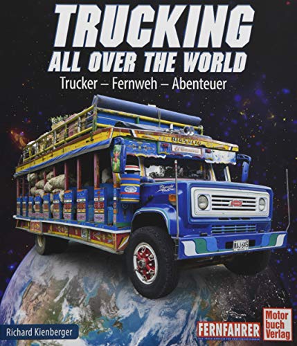 Trucking all over the World: Trucker - Fernweh - Abenteuer