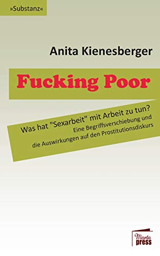 Fucking Poor: Was hat "Sexarbeit" mit Arbeit zu tun? Eine Begriffsverschiebung und die Auswirkungen auf den Prostitutionsdiskurs (Substanz)