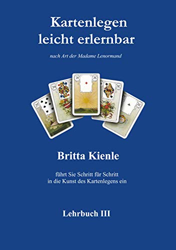 Kartenlegen leicht erlernbar - Lehrbuch III: Selbstlernkurs für Fortgeschrittene Teil 3: nach Art der Madame Lenormand von Books on Demand