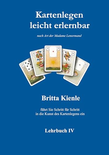 Kartenlegen leicht erlernbar: Lehrbuch 4: nach Art der Madame Lenormand