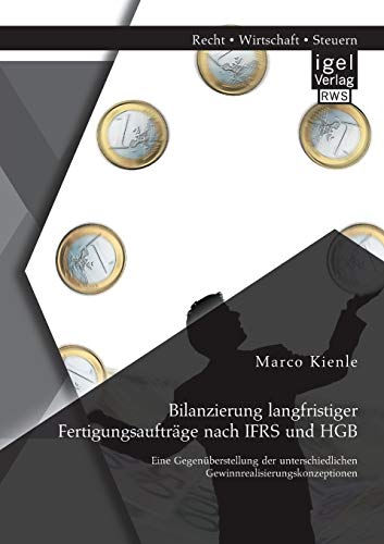 Bilanzierung langfristiger Fertigungsaufträge nach Ifrs und Hgb: Eine Gegenüberstellung der unterschiedlichen Gewinnrealisierungskonzeptionen