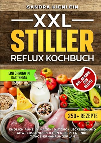 XXL Stiller Reflux Kochbuch: Endlich Ruhe im Magen! Mit 250+ leckeren und abwechslungsreichen Rezepten. Inkl. 7-Tage-Ernährungsplan von Independently published