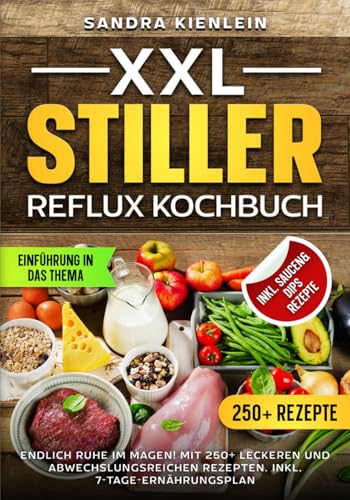 XXL Stiller Reflux Kochbuch: Endlich Ruhe im Magen! Mit 250+ leckeren und abwechslungsreichen Rezepten. Inkl. 7-Tage-Ernährungsplan von Independently published