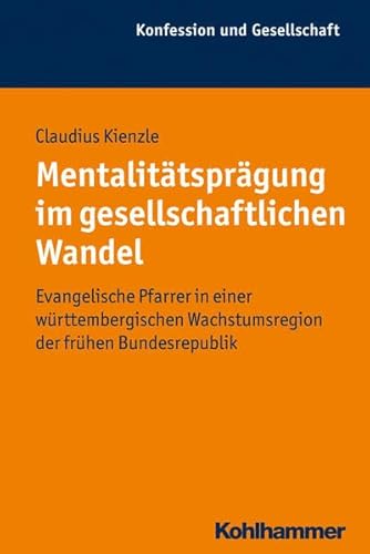 Mentalitätsprägung im gesellschaftlichen Wandel: Evangelische Pfarrer in einer württembergischen Wachstumsregion der frühen Bundesrepublik (Konfession ... Beiträge zur Zeitgeschichte, 45, Band 45)