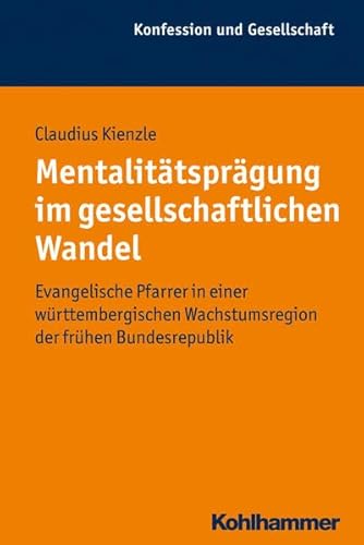 Mentalitätsprägung im gesellschaftlichen Wandel: Evangelische Pfarrer in einer württembergischen Wachstumsregion der frühen Bundesrepublik (Konfession ... Beiträge zur Zeitgeschichte, 45, Band 45)