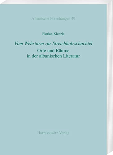 „Vom Wehrturm zur Streichholzschachtel“: Orte und Räume in der albanischen Literatur (Albanische Forschungen) von Harrassowitz Verlag