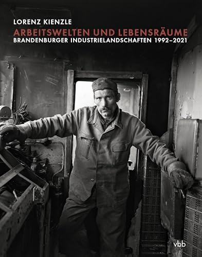 Arbeitswelten und Lebensräume: Brandenburger Industrielandschaften 1992–2021