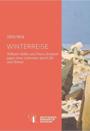 Winterreise: Wilhelm Müller und Franz Schubert jagen einen Liebenden durch Eis und Schnee von Freies Deutsches Hochstift