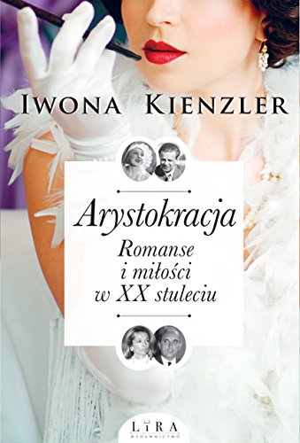 Arystokracja Romanse i milosci w XX stuleciu von Lira Publishing Sp. z o.o.