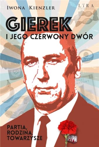 Gierek i jego czerwony dwór: Partia, rodzina, towarzysze