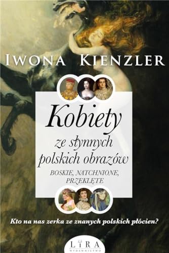 Kobiety ze słynnych polskich obrazów.: Boskie, natchnione, przeklęte von Lira Publishing
