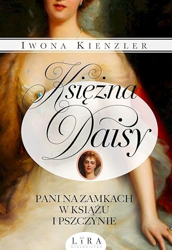Księżna Daisy: Pani na zamkach w Książu i Pszczynie