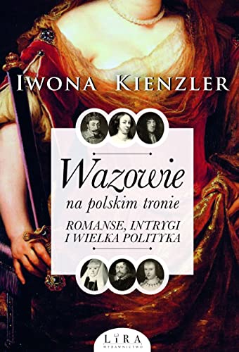 Wazowie na polskim tronie: Romanse, intrygi i wielka polityka