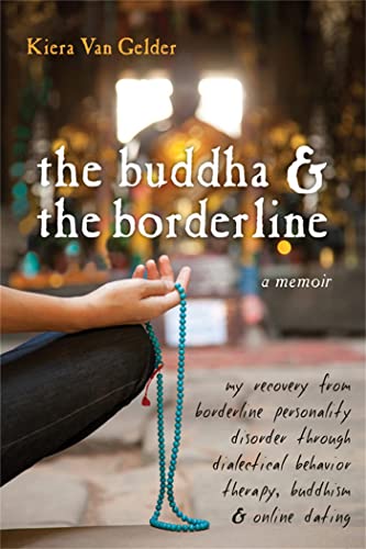 Buddha & The Borderline: My Recovery from Borderline Personality Disorder Through Dialectical Behavior Therapy, Buddhism, & Online Dating von New Harbinger