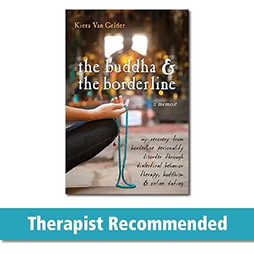 Buddha & The Borderline: My Recovery from Borderline Personality Disorder Through Dialectical Behavior Therapy, Buddhism, & Online Dating