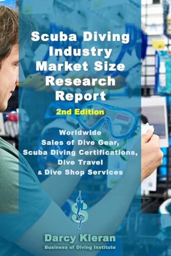 Scuba Diving Industry Market Size Research Report (2nd Edition): Worldwide Sales of Dive Gear, Scuba Diving Certifications, Dive Travel & Other Dive ... Instructors & Dive Industry Professionals)