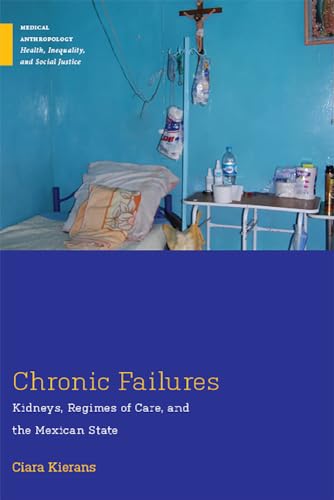 Chronic Failures: Kidneys, Regimes of Care, and the Mexican State (Medical Anthropology: Health, Inequality, and Social Justice) von Rutgers University Press