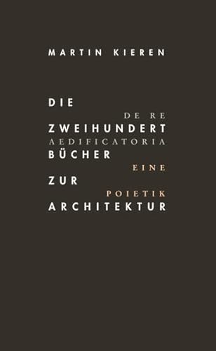 Die Zweihundert Bücher zur Architektur: De Re Aedificatoria. Eine Poietik