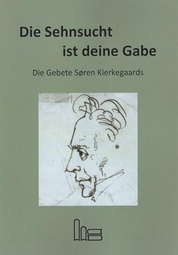 Die Sehnsucht ist deine Gabe.: Die Gebete Søren Kierkegaards