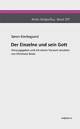 Der Einzelne und sein Gott: Reihe ReligioSus, Band 14. Herausgegeben und mit einem Vorwort versehen von Christiane Beetz Der Einzelne und sein Gott: Reihe ReligioSus, Band 14. Herausgegeben und mit einem Vorwort versehen von Christiane Beetz