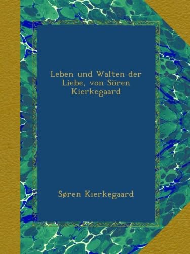 Leben und Walten der Liebe, von Sören Kierkegaard Leben und Walten der Liebe, von Sören Kierkegaard