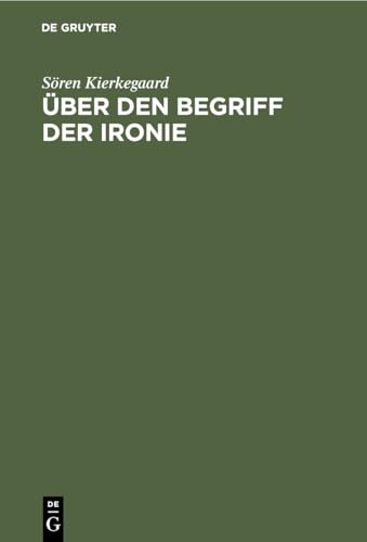 Über den Begriff der Ironie: Mit ständiger Rücksicht auf Sokrates Über den Begriff der Ironie: Mit ständiger Rücksicht auf Sokrates