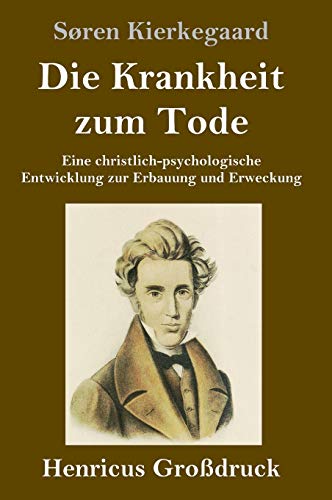 Die Krankheit zum Tode (Großdruck): Eine christlich-psychologische Entwicklung zur Erbauung und Erweckung von Henricus